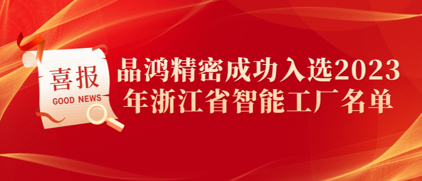 晶鸿精密成功入选2023年浙江省智能工厂名单
